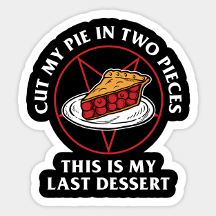 Cut My Pie In Two Pieces This Is My Last Desert Sticker